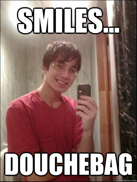 smiles... douchebag - smiles... douchebag  Timothy loool