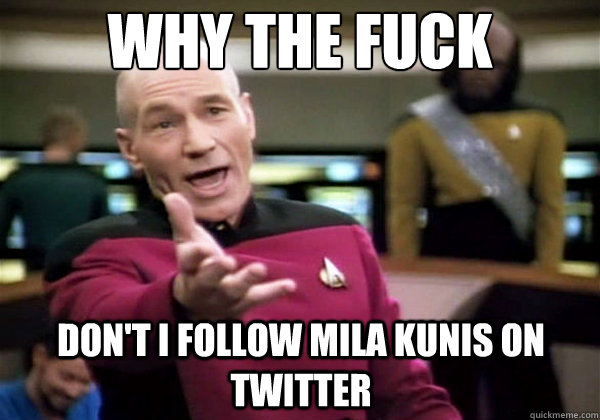 Why the fuck Don't I follow Mila Kunis on twitter  Why The Fuck Picard