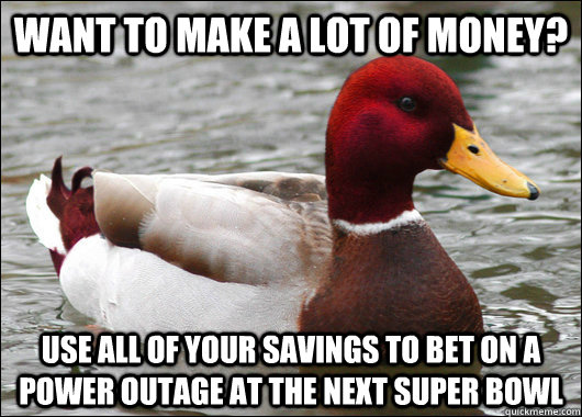 Want to make a lot of money? Use all of your savings to bet on a power outage at the next Super Bowl  Malicious Advice Mallard