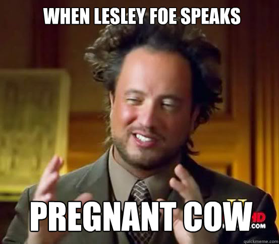 When Lesley Foe speaks Pregnant cow  