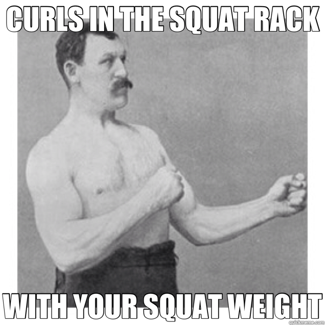 CURLS IN THE SQUAT RACK WITH YOUR SQUAT WEIGHT  overly manly man