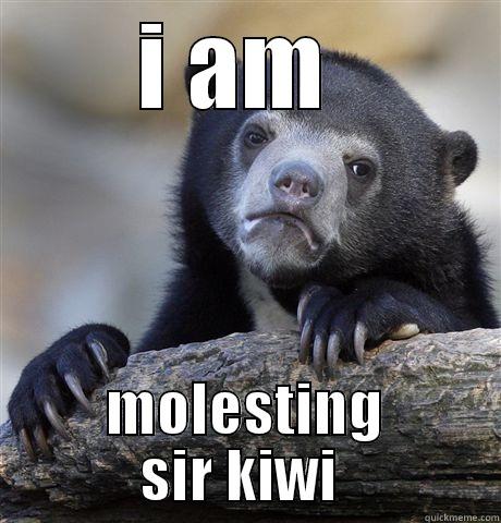 I AM  MOLESTING SIR KIWI  Confession Bear