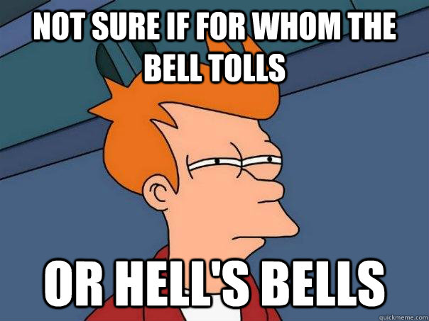 not sure if for whom the bell tolls or hell's bells - not sure if for whom the bell tolls or hell's bells  Futurama Fry