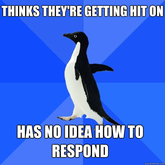 Thinks they're getting hit on has no idea how to respond    Socially Awkward Penguin