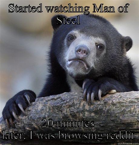 STARTED WATCHING MAN OF STEEL 20 MINUTES LATER, I WAS BROWSING REDDIT Confession Bear