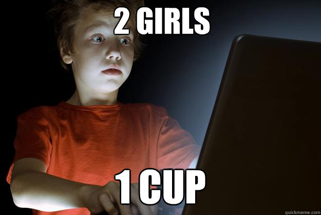 2 Girls 1 Cup  scared first day on the internet kid