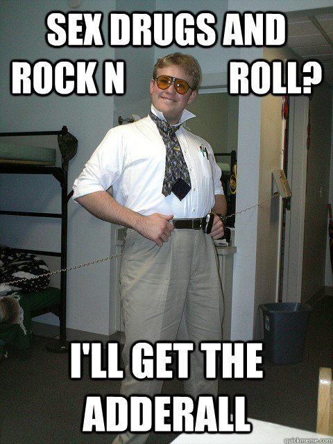 Sex drugs and rock n               roll? i'll get the adderall - Sex drugs and rock n               roll? i'll get the adderall  Misc
