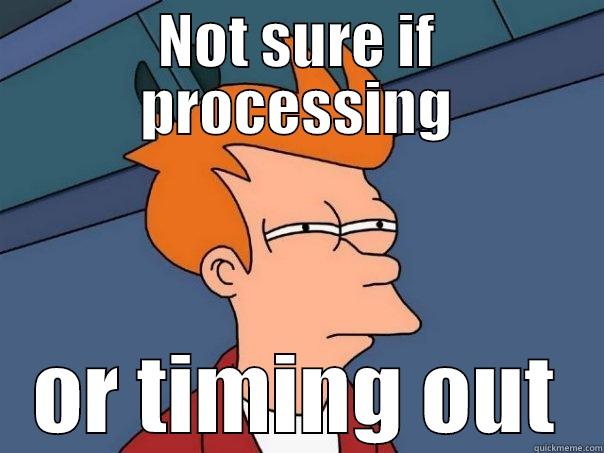 NOT SURE IF PROCESSING OR TIMING OUT Futurama Fry