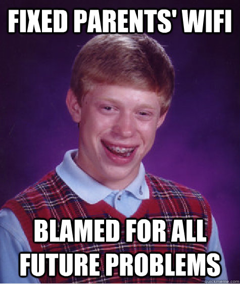 Fixed parents' WIFI Blamed for all future problems  Bad Luck Brian