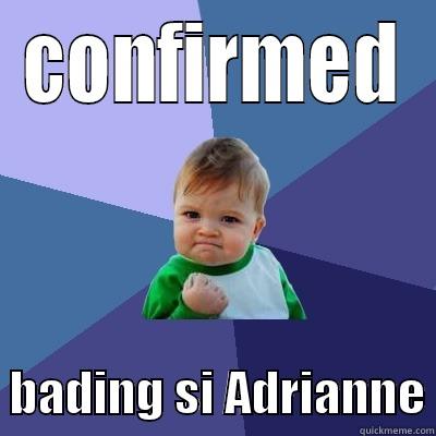 confirmed yeah - CONFIRMED   BADING SI ADRIANNE Success Kid