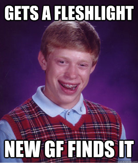 Gets a Fleshlight New GF finds it  Bad Luck Brian