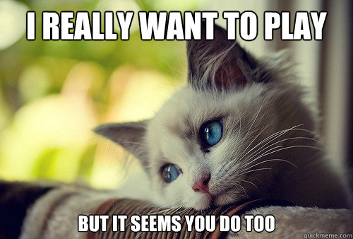I really want to play but it seems you do too  First World Cat Problems