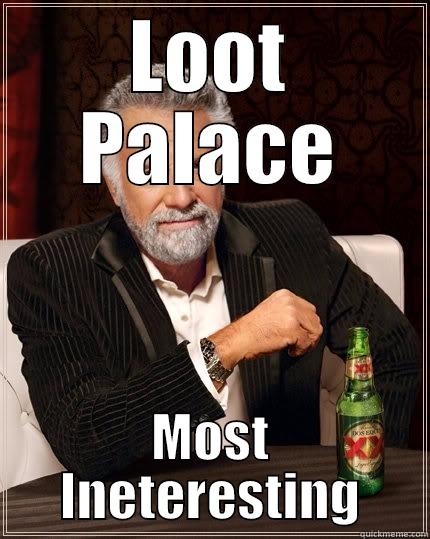 LOOT PALACE MOST INETERESTING The Most Interesting Man In The World