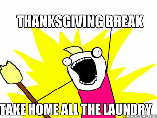 Thanksgiving break  take home all the laundry  - Thanksgiving break  take home all the laundry   All The Things