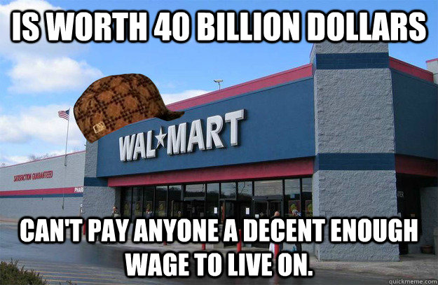 Is worth 40 Billion Dollars Can't pay anyone a decent enough wage to live on.   scumbag walmart