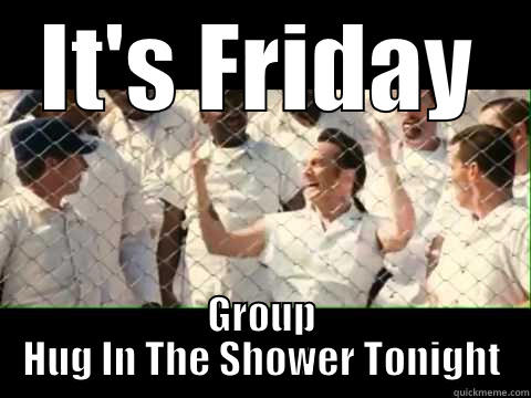 Friday group hug - IT'S FRIDAY GROUP HUG IN THE SHOWER TONIGHT Misc