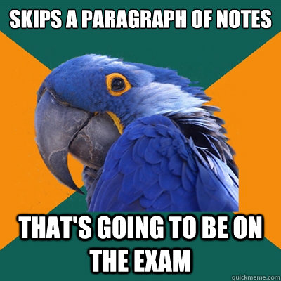 Skips a paragraph of notes that's going to be on the exam  Paranoid Parrot