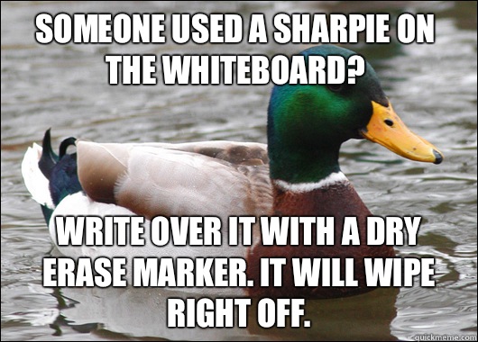 Someone used a Sharpie on the whiteboard? Write over it with a dry erase marker. It will wipe right off.   Actual Advice Mallard