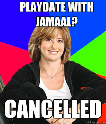 playdate with jamaal? cancelled  Sheltering Suburban Mom