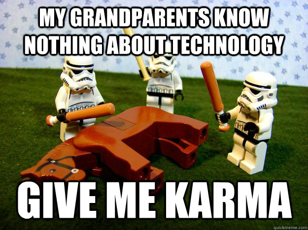 My grandparents know nothing about technology give me karma  Beating A Dead Horse