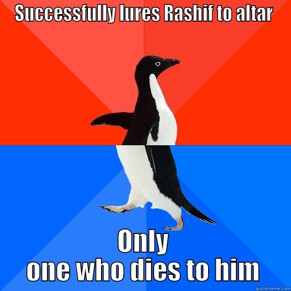 SUCCESSFULLY LURES RASHIF TO ALTAR ONLY ONE WHO DIES TO HIM Socially Awesome Awkward Penguin