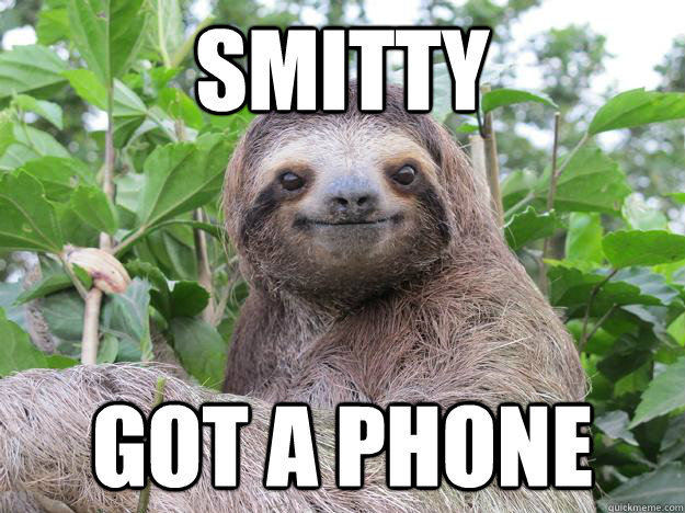 SMITTY GOT A PHONE  Stoned Sloth