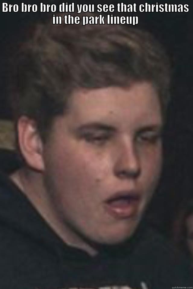 BRO BRO BRO DID YOU SEE THAT CHRISTMAS IN THE PARK LINEUP  Misc