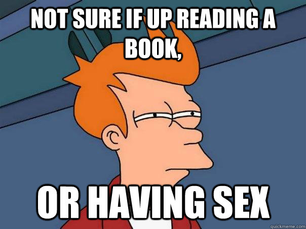 Not sure if up reading a book, Or having sex  Futurama Fry