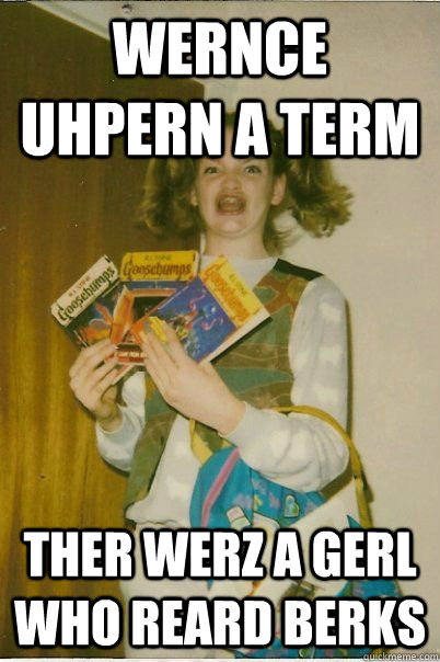 Wernce uhpern a term ther werz a gerl who reard berks  BERKS