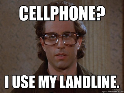 Cellphone? I use my landline.  Hipster Seinfeld