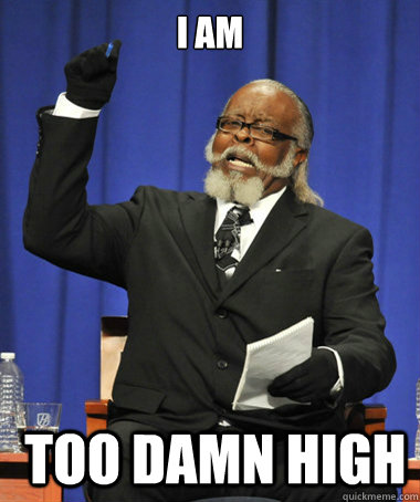 i am  too damn high  The Rent Is Too Damn High
