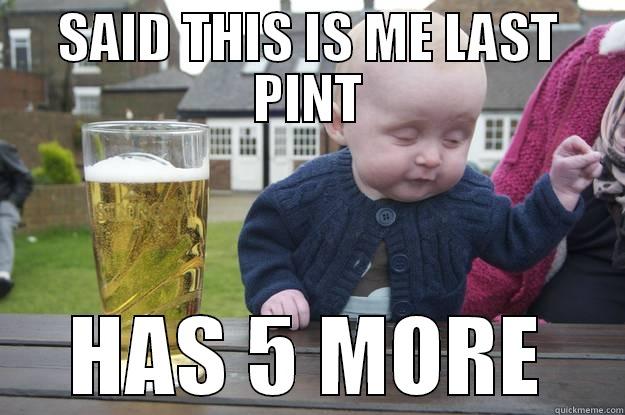 SAID THIS IS ME LAST PINT HAS 5 MORE drunk baby