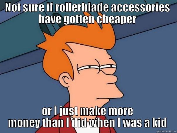 NOT SURE IF ROLLERBLADE ACCESSORIES HAVE GOTTEN CHEAPER OR I JUST MAKE MORE MONEY THAN I DID WHEN I WAS A KID Futurama Fry