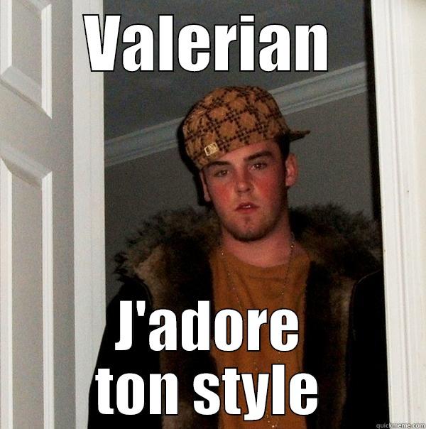 VALERIAN J'ADORE TON STYLE Scumbag Steve