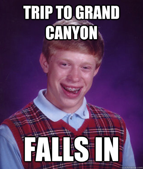 trip to grand canyon falls in  Bad Luck Brian