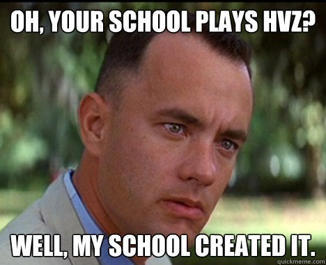 Oh, your school plays hvz? well, My school created it.  Epic Forrest Gump