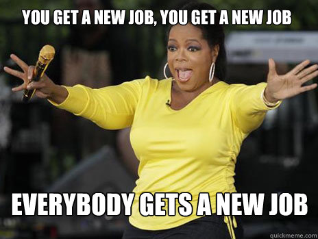 you get a new job, you get a new job everybody gets a new job - you get a new job, you get a new job everybody gets a new job  Oprah Loves Ham