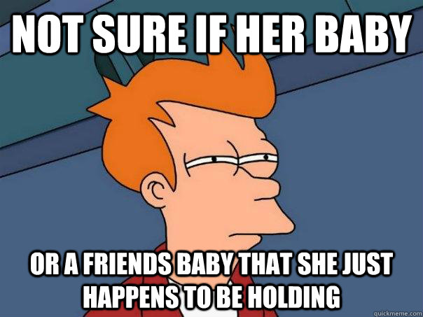 Not sure if her baby Or a friends baby that she just happens to be holding  Futurama Fry