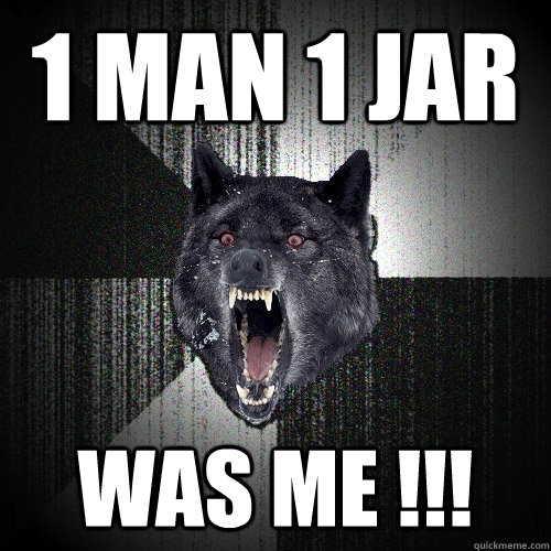 1 man 1 jar was me !!! - 1 man 1 jar was me !!!  Insanity Wolf