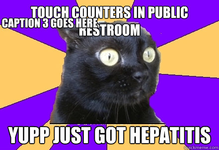touch counters in public restroom yupp just got hepatitis Caption 3 goes here - touch counters in public restroom yupp just got hepatitis Caption 3 goes here  Anxiety Cat