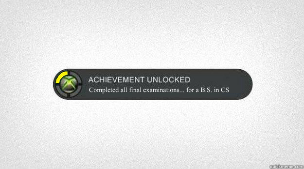 Completed all final examinations... for a B.S. in CS  Achievement Unlocked 2015