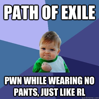 Path of Exile Pwn while wearing no pants, just like RL  Success Kid