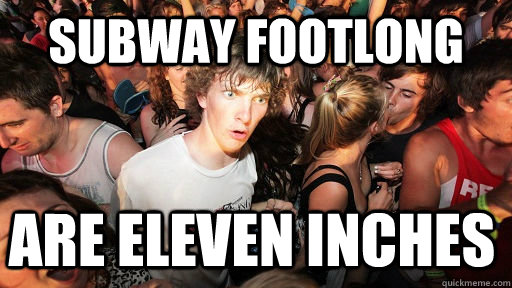 subway footlong are eleven inches  Sudden Clarity Clarence