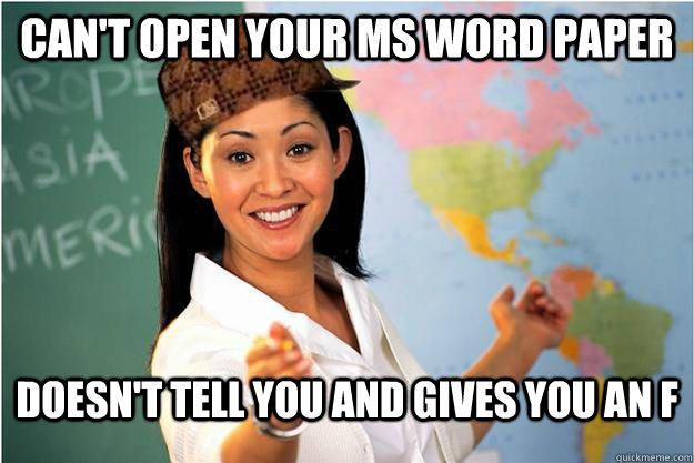 Can't open your ms word paper Doesn't tell you and gives you an F  Scumbag Teacher
