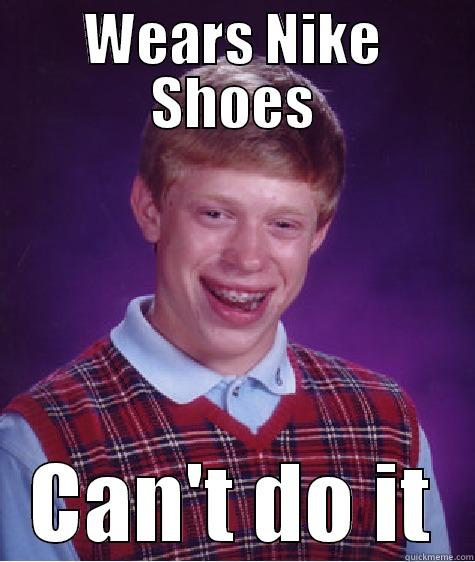 WEARS NIKE SHOES CAN'T DO IT Bad Luck Brian