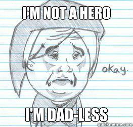 I'm not a hero I'm Dad-less  Okay Link