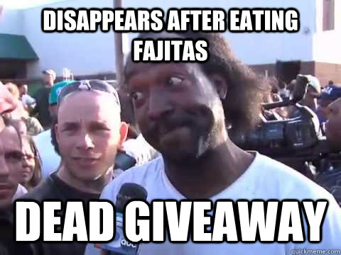 Disappears after eating fajitas DEAD GIVEAWAY  Dead Giveaway