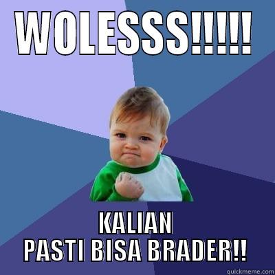 WOLESSS!!!!! KALIAN PASTI BISA BRADER!! Success Kid