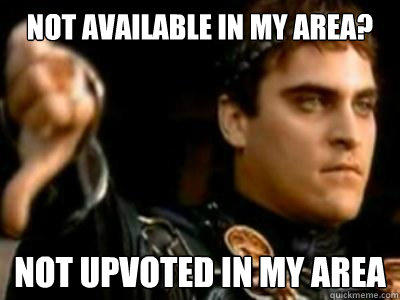 Not available in my area? Not upvoted in my area   