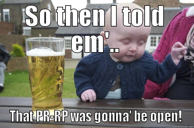 SO THEN I TOLD EM'.. THAT PR-RP WAS GONNA' BE OPEN! drunk baby